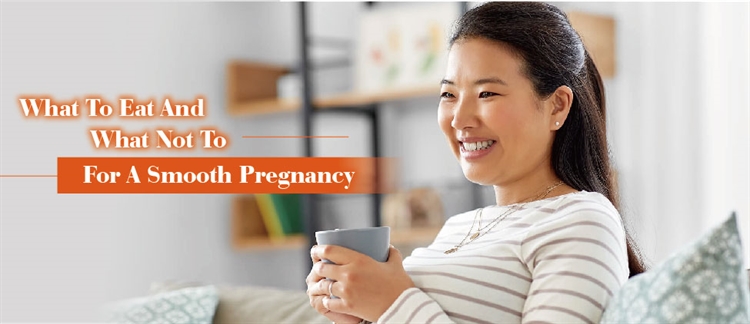 What To Eat And What Not To For A Smooth Pregnancy